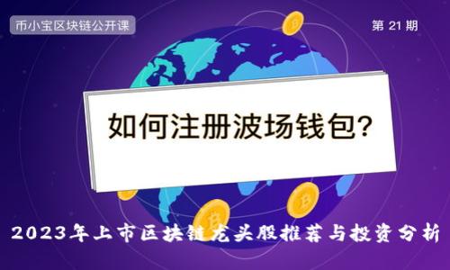 2023年上市区块链龙头股推荐与投资分析