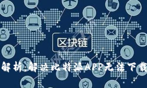 比特派安卓版下载问题解析：解决比特派APP无法下载的常见原因与解决方法