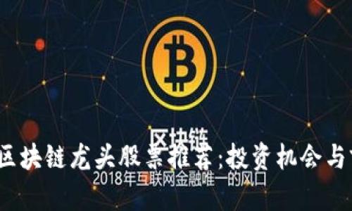 2023年区块链龙头股票推荐：投资机会与前景分析