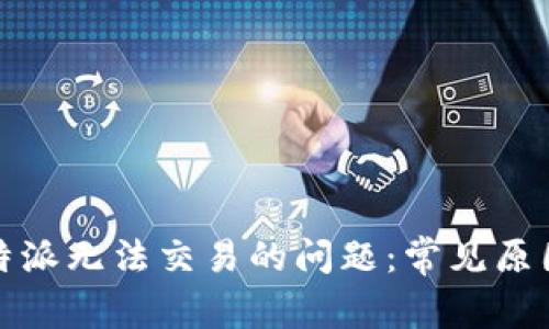 如何解决比特派无法交易的问题：常见原因与解决方案
