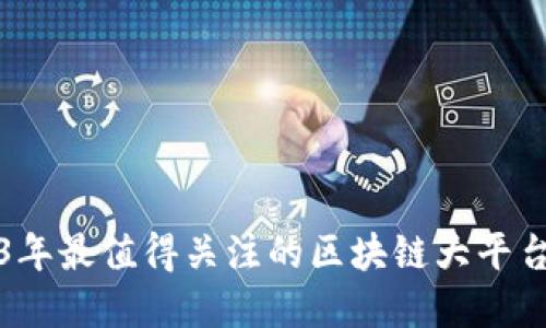 2023年最值得关注的区块链大平台盘点