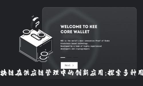 区块链在供应链管理中的创新应用：探索多种用例