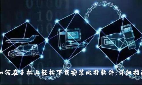 如何在手机上轻松下载安装比特软件：详细指南