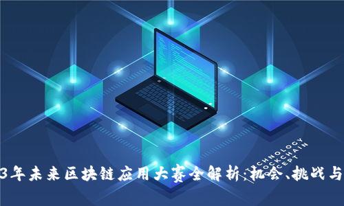 2023年未来区块链应用大赛全解析：机会、挑战与趋势