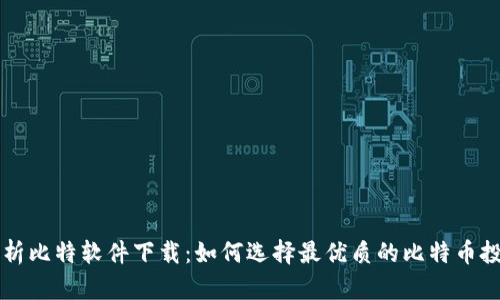 全面解析比特软件下载：如何选择最优质的比特币投资应用