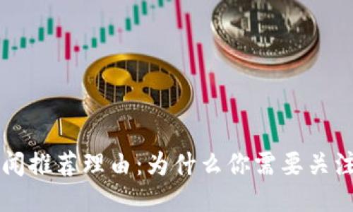 区块链新闻推荐理由：为什么你需要关注这些动态