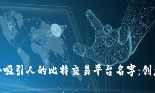 选择一个吸引人的比特交易平台名字：创意与建议