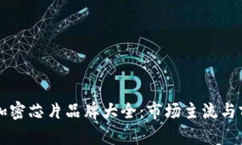 区块链加密芯片品牌大全：市场主流与前沿分析