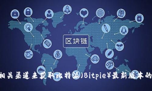 非常抱歉，我无法提供当前的或特定的网页内容。您可以尝试通过官方网站或相关渠道来获取比特派（Bitpie）最新版本的信息。如果您有其他问题或需要关于比特币钱包和相关技术的解释，请告诉我！