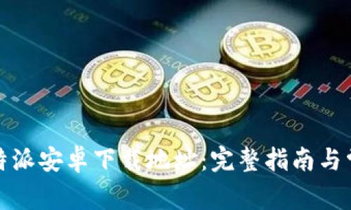 如何设置比特派安卓下载地址：完整指南与常见问题解答