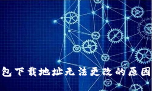 : 比特派钱包下载地址无法更改的原因及解决方案