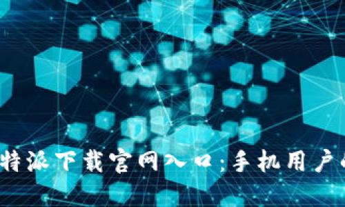 2023年比特派下载官网入口：手机用户的终极指南