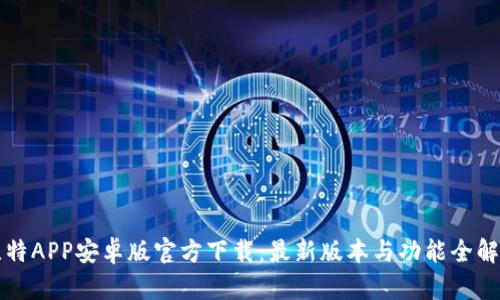 比特APP安卓版官方下载：最新版本与功能全解析