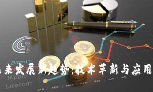 区块链未来发展新趋势：技术革新与应用前景解析