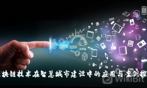 区块链技术在智慧城市建设中的应用与案例探讨