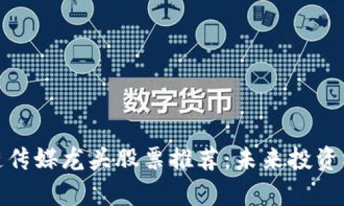 : 区块链传媒龙头股票推荐：未来投资机会解析