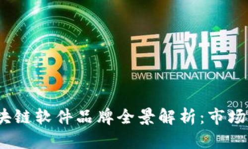 2023年国产区块链软件品牌全景解析：市场前景与应用场景
