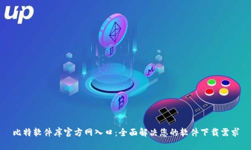 比特软件库官方网入口：全面解决您的软件下载需求