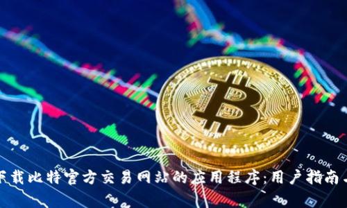 如何安全下载比特官方交易网站的应用程序：用户指南与注意事项