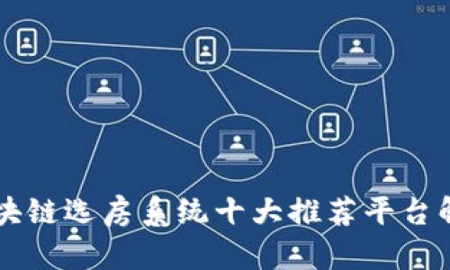 区块链选房系统十大推荐平台解析