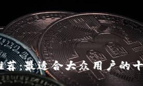 区块链应用推荐：最适合大众用户的十大区块链APP