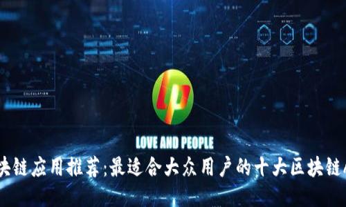 区块链应用推荐：最适合大众用户的十大区块链APP