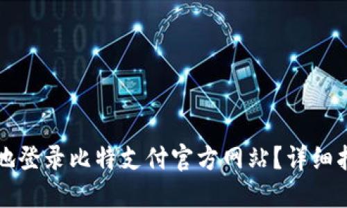 如何安全便捷地登录比特支付官方网站？详细指导与最佳实践