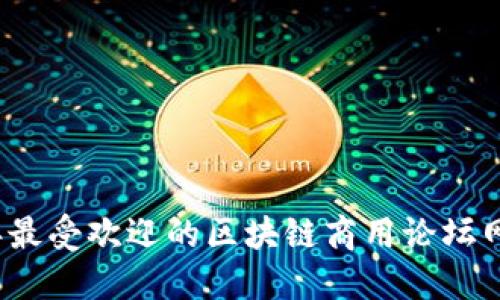 2023年最受欢迎的区块链商用论坛网站推荐
