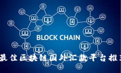 2023年最佳区块链国外汇款平台推荐与评测