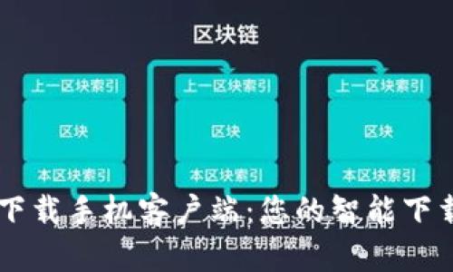 比特下载手机客户端：您的智能下载助手