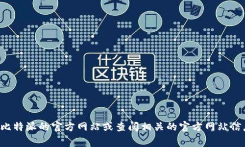 抱歉，我无法提供比特派下载官网的最新网址。如果您需要获取官方链接，建议您访问比特派的官方网站或查阅相关的官方网站信息。通常，您可以通过互联网搜索引擎找到相关信息，确保下载链接的安全性和准确性。