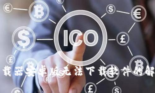 比特下载器安卓版无法下载软件的解决方案
