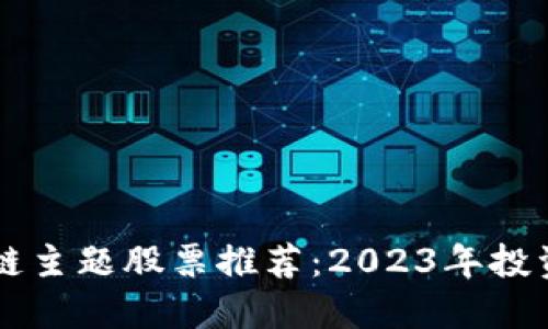 区块链主题股票推荐：2023年投资指南
