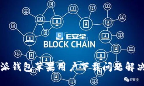 比特派钱包苹果用户下载问题解决指南