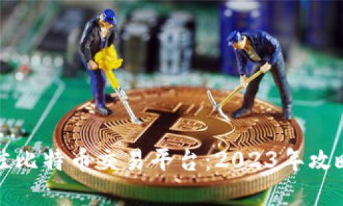 选择最佳比特币交易平台：2023年攻略与推荐