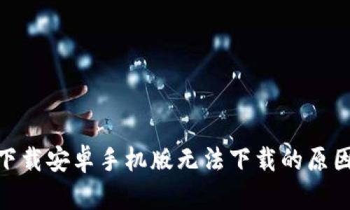 baoji/比特下载安卓手机版无法下载的原因及解决办法
