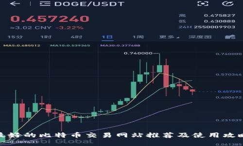 最好的比特币交易网站推荐及使用攻略