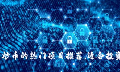 可能的
2023年区块链炒币的热门项目推荐，适合投资者的优质机会