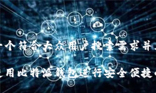 思考一个符合大众用户搜索需求并且的

如何使用比特派钱包进行安全便捷的支付