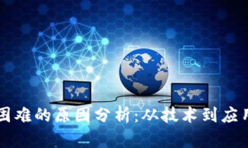 区块链落地困难的原因分析：从技术到应用的全面解读
