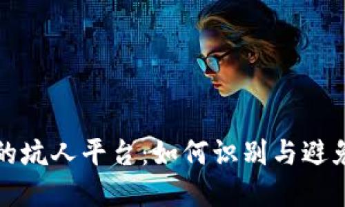 区块链中的坑人平台：如何识别与避免投资风险