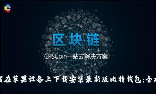 如何在苹果设备上下载安装最新版比特钱包：全攻略
