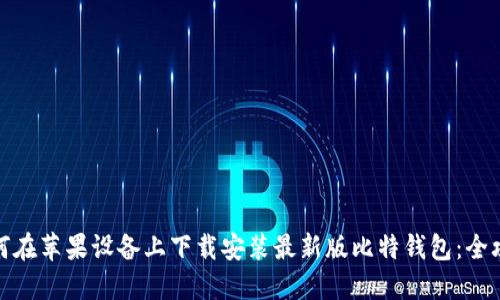如何在苹果设备上下载安装最新版比特钱包：全攻略