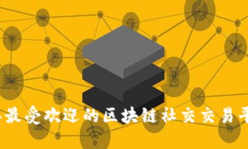 2024年最受欢迎的区块链社交交易平台推荐