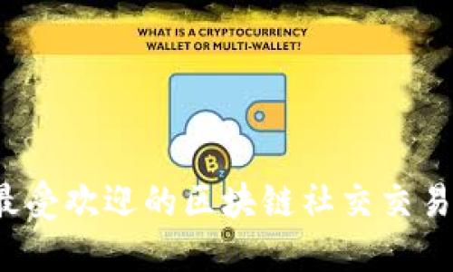 2024年最受欢迎的区块链社交交易平台推荐