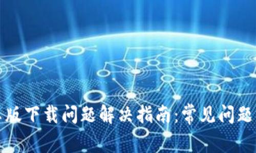 比特派安卓版下载问题解决指南：常见问题与解决方案