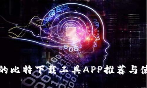 最全面的比特下载工具APP推荐与使用指南