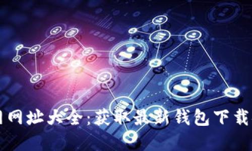 比特派下载官网网址大全：获取最新钱包下载链接和使用指南