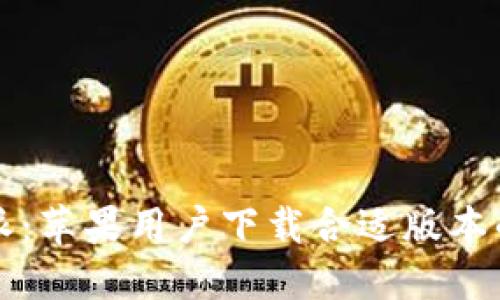 比特派：苹果用户下载合适版本的指南