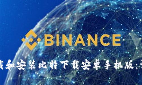 如何下载和安装比特下载安卓手机版：详细指南